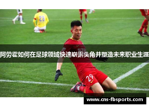 阿劳霍如何在足球领域快速崭露头角并塑造未来职业生涯