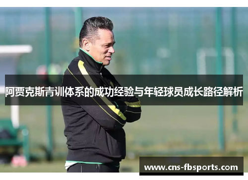阿贾克斯青训体系的成功经验与年轻球员成长路径解析