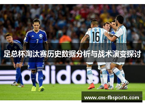 足总杯淘汰赛历史数据分析与战术演变探讨