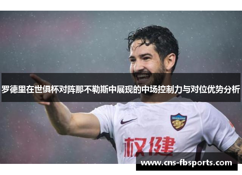 罗德里在世俱杯对阵那不勒斯中展现的中场控制力与对位优势分析 罗德里在世俱杯对阵那不勒斯中展现的中场控制力与对位优势分析