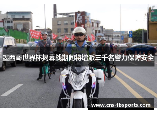 墨西哥世界杯揭幕战期间将增派三千名警力保障安全 墨西哥世界杯揭幕战期间将增派三千名警力保障安全