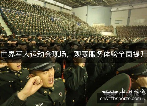 世界军人运动会现场，观赛服务体验全面提升