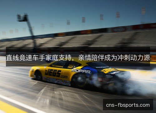 直线竞速车手家庭支持，亲情陪伴成为冲刺动力源